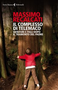 Massimo Recalcati, "Il complesso di Telemaco. Genitori e figli dopo il tramonto del padre", Milano, Feltrinelli, 2013